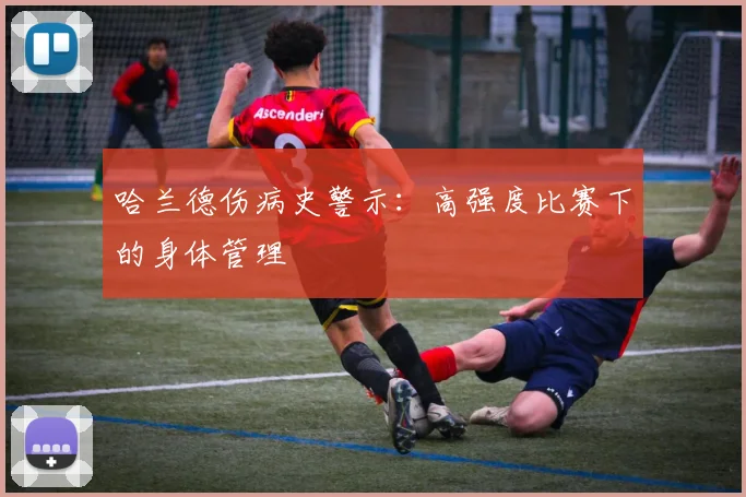 哈兰德伤病史警示：高强度比赛下的身体管理