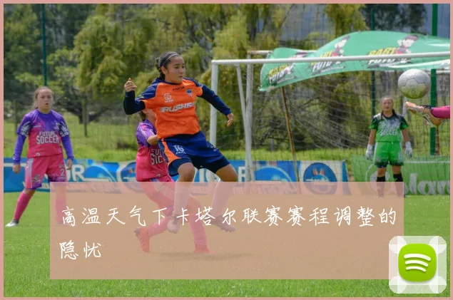 高温天气下卡塔尔联赛赛程调整的隐忧