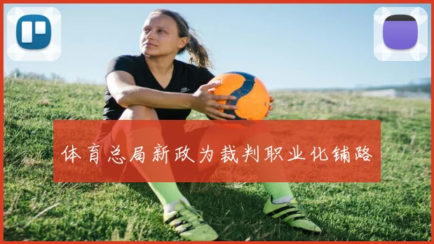 体育总局新政为裁判职业化铺路